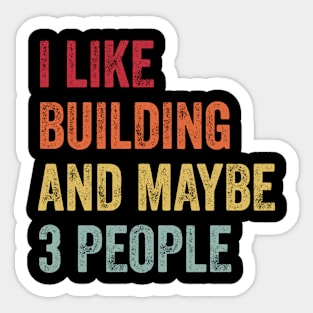 I Like Building & Maybe 3 People Building Lovers Gift Sticker